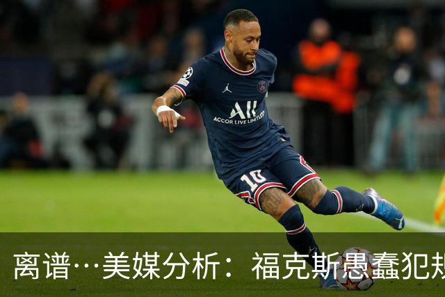 离谱…美媒分析：福克斯愚蠢犯规+米奇逆天指挥“联手完成自杀”